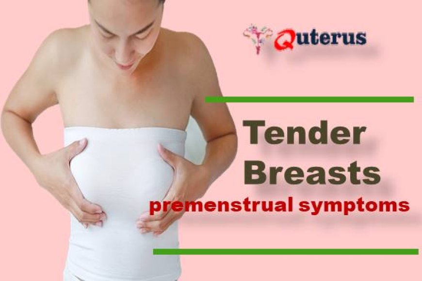 What changes cause tender breasts in premenstrual symptoms?