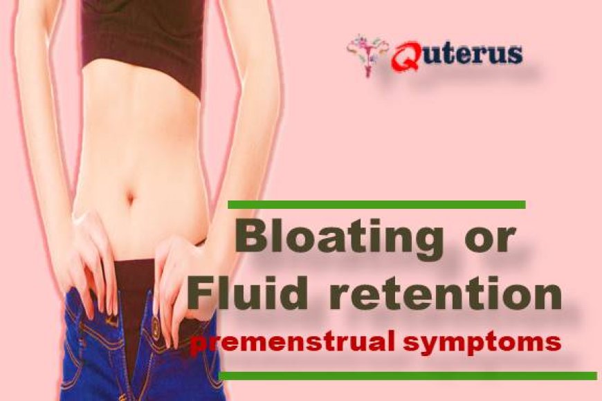 What changes cause Bloating or fluid retention in premenstrual symptoms?
